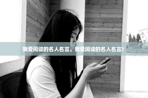 我爱阅读的名人名言，我爱阅读的名人名言? 