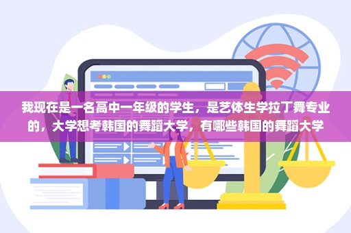 我现在是一名高中一年级的学生，是艺体生学拉丁舞专业的，大学想考韩国的舞蹈大学，有哪些韩国的舞蹈大学