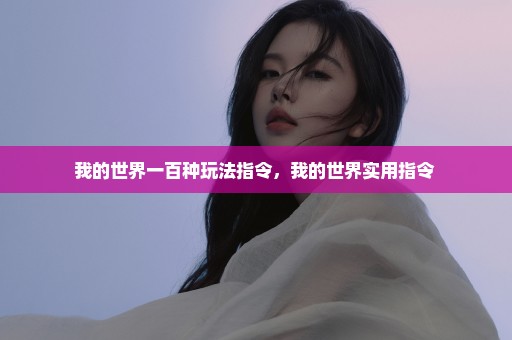 我的世界一百种玩法指令，我的世界实用指令 