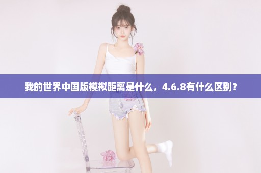 我的世界中国版模拟距离是什么，4.6.8有什么区别？