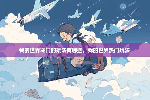 我的世界冷门的玩法有哪些，我的世界热门玩法 
