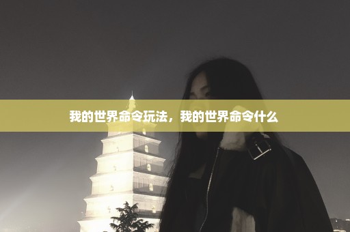 我的世界命令玩法，我的世界命令什么 