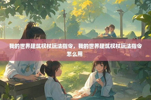 我的世界建筑权杖玩法指令，我的世界建筑权杖玩法指令怎么用 