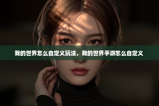 我的世界怎么自定义玩法，我的世界手游怎么自定义 