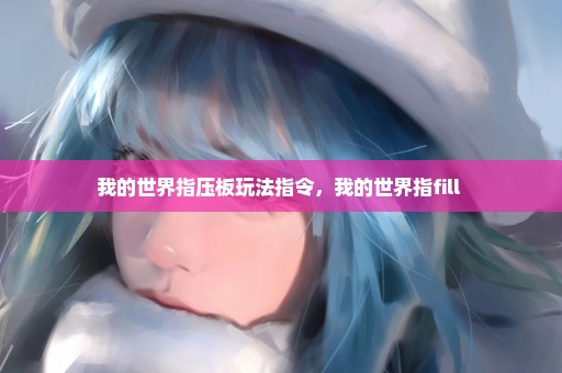 我的世界指压板玩法指令，我的世界指fill 