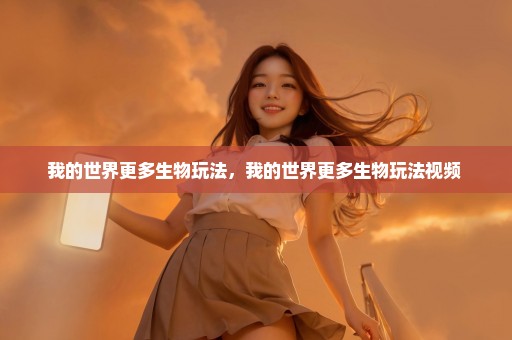 我的世界更多生物玩法，我的世界更多生物玩法视频 