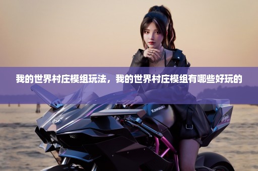 我的世界村庄模组玩法，我的世界村庄模组有哪些好玩的 