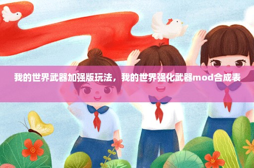 我的世界武器加强版玩法，我的世界强化武器mod合成表 