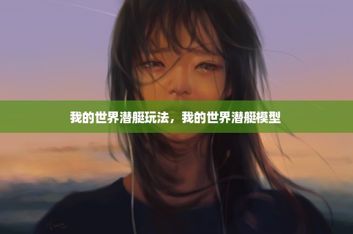 我的世界潜艇玩法，我的世界潜艇模型 