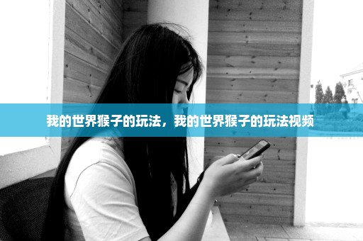 我的世界猴子的玩法，我的世界猴子的玩法视频 
