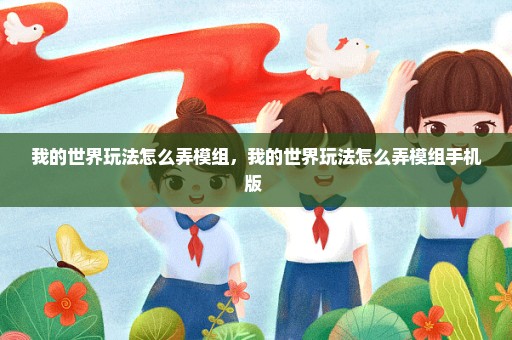 我的世界玩法怎么弄模组，我的世界玩法怎么弄模组手机版 