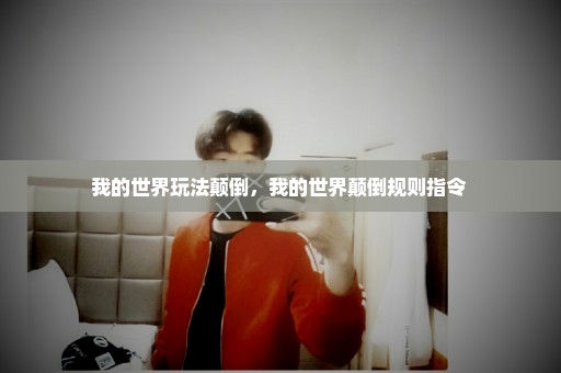 我的世界玩法颠倒，我的世界颠倒规则指令 