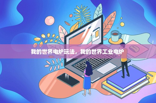 我的世界电炉玩法，我的世界工业电炉 