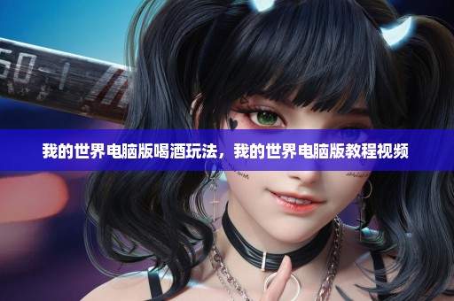 我的世界电脑版喝酒玩法，我的世界电脑版教程视频 