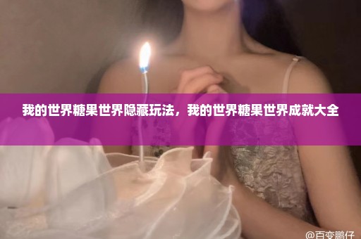 我的世界糖果世界隐藏玩法，我的世界糖果世界成就大全 