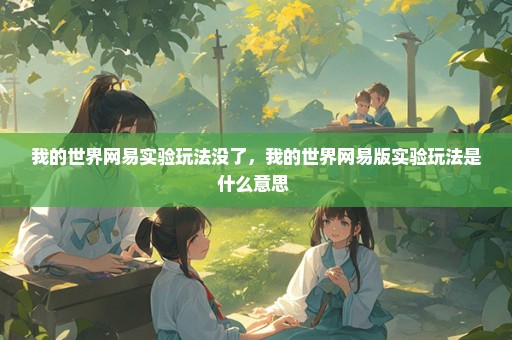 我的世界网易实验玩法没了，我的世界网易版实验玩法是什么意思 