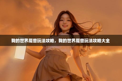 我的世界魔兽玩法攻略，我的世界魔兽玩法攻略大全 
