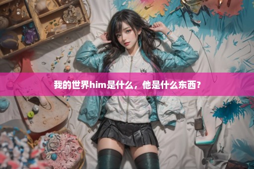 我的世界him是什么，他是什么东西？