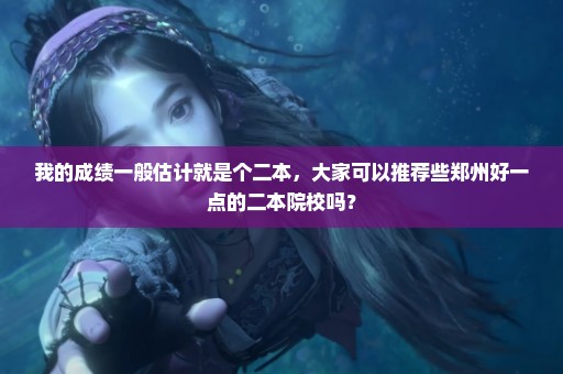 我的成绩一般估计就是个二本，大家可以推荐些郑州好一点的二本院校吗？