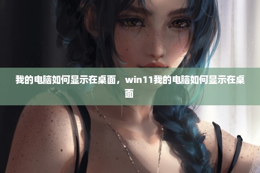 我的电脑如何显示在桌面，win11我的电脑如何显示在桌面 