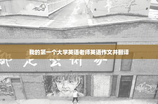 我的第一个大学英语老师英语作文并翻译