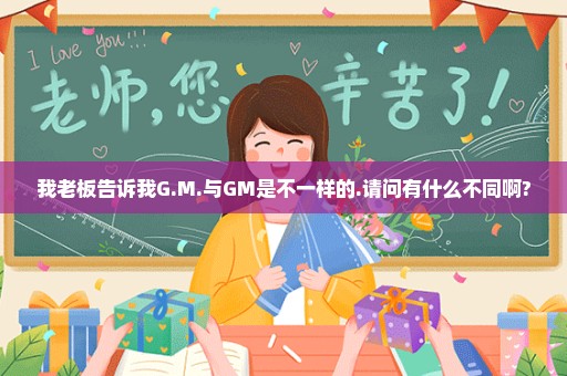 我老板告诉我G.M.与GM是不一样的.请问有什么不同啊?