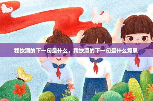 我饮酒的下一句是什么，我饮酒的下一句是什么意思 