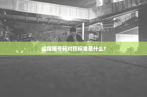 戒指圈号码对照标准是什么?
