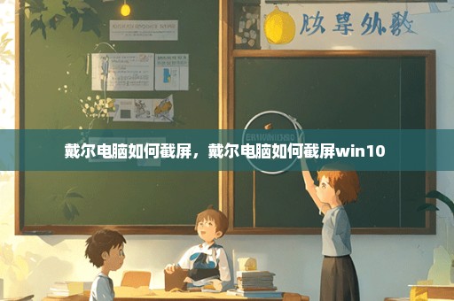 戴尔电脑如何截屏，戴尔电脑如何截屏win10 