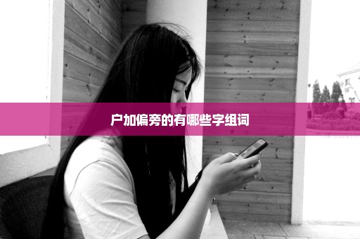户加偏旁的有哪些字组词