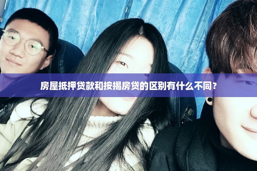 房屋抵押贷款和按揭房贷的区别有什么不同？