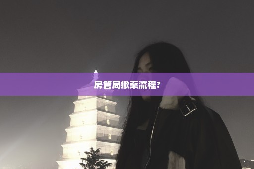 房管局撤案流程?