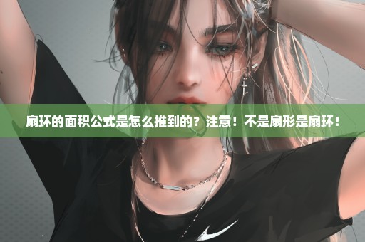 扇环的面积公式是怎么推到的？注意！不是扇形是扇环！