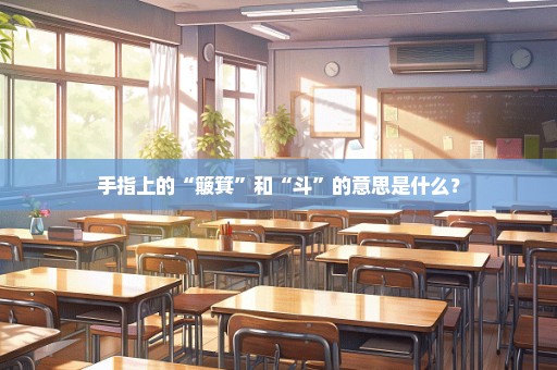 手指上的“簸箕”和“斗”的意思是什么？