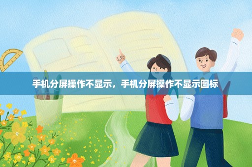 手机分屏操作不显示，手机分屏操作不显示图标 