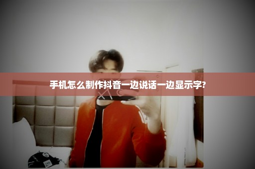 手机怎么制作抖音一边说话一边显示字?