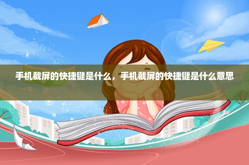 手机截屏的快捷键是什么，手机截屏的快捷键是什么意思 