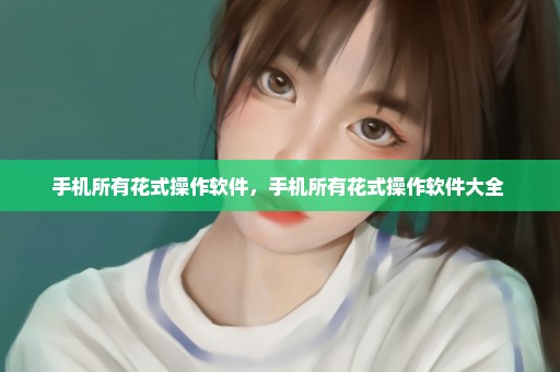手机所有花式操作软件，手机所有花式操作软件大全 