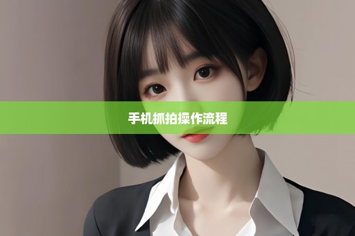手机抓拍操作流程