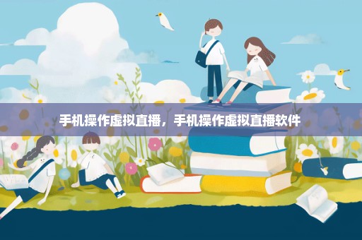 手机操作虚拟直播，手机操作虚拟直播软件 