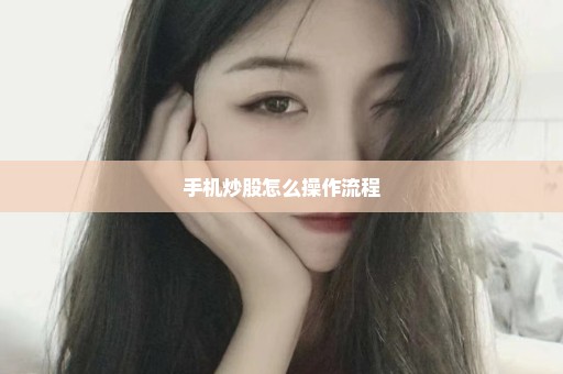 手机炒股怎么操作流程