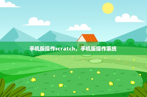 手机版操作scratch，手机版操作系统 