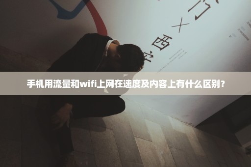 手机用流量和wifi上网在速度及内容上有什么区别？