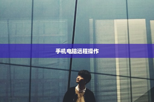手机电脑远程操作