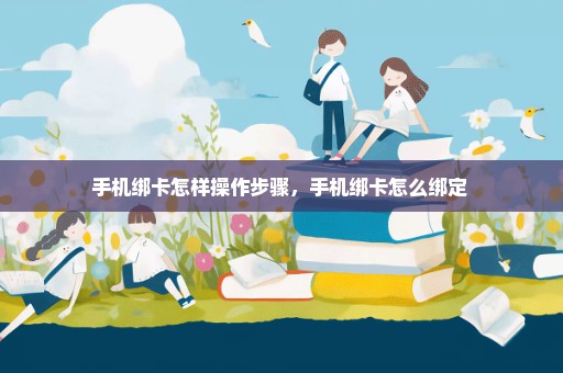 手机绑卡怎样操作步骤，手机绑卡怎么绑定 