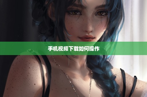 手机视频下载如何操作