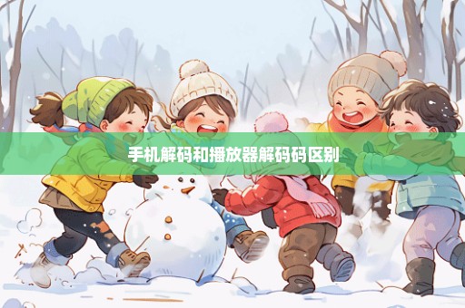 手机解码和播放器解码码区别
