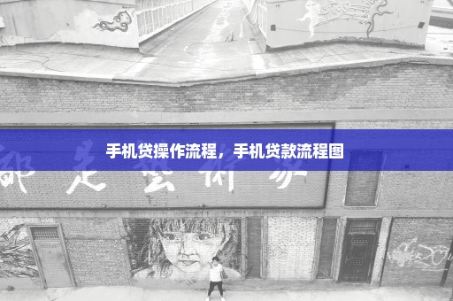 手机贷操作流程，手机贷款流程图 