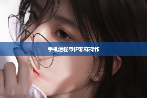 手机远程守护怎样操作