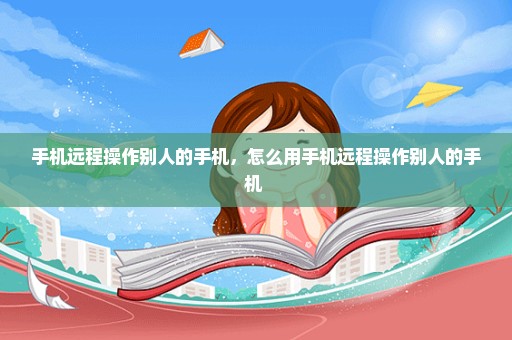 手机远程操作别人的手机，怎么用手机远程操作别人的手机 